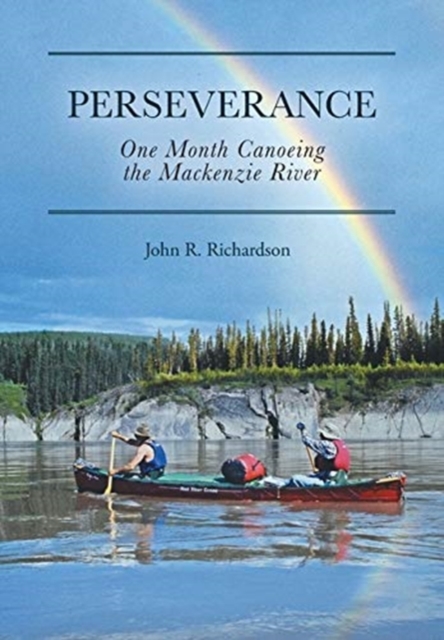 Perseverance : One Month Canoeing the Mackenzie River, Hardback Book