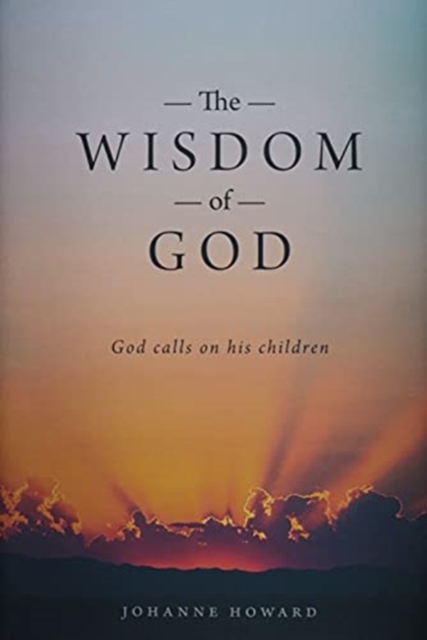 The Wisdom of God : God Calls on His Children, Hardback Book