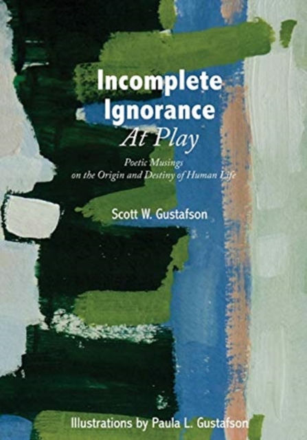 Incomplete Ignorance at Play : Poetic Musings on the Origin and Destiny of Human Life, Paperback / softback Book