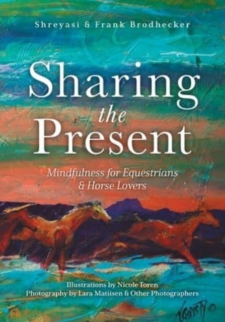 Sharing the Present : Mindfulness for Equestrians and Horse Lovers, Paperback / softback Book