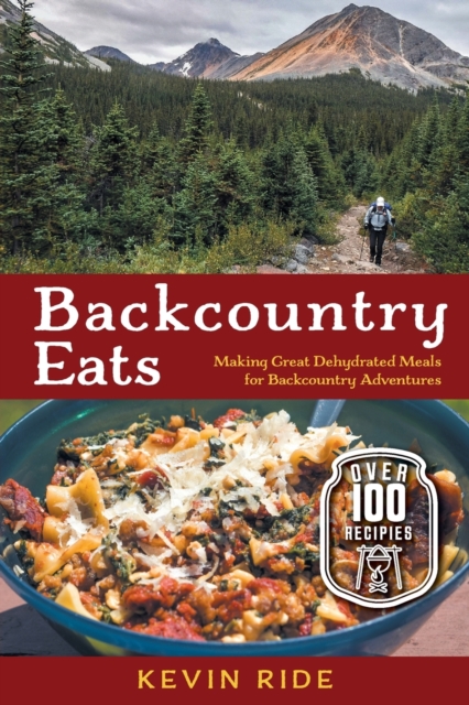 Backcountry Eats : Making Great Dehydrated Meals for Backcountry Adventures, Paperback / softback Book