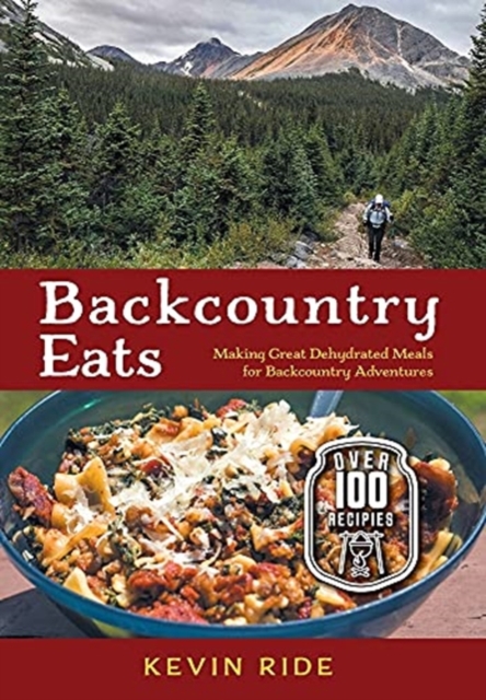 Backcountry Eats : Making Great Dehydrated Meals for Backcountry Adventures, Hardback Book