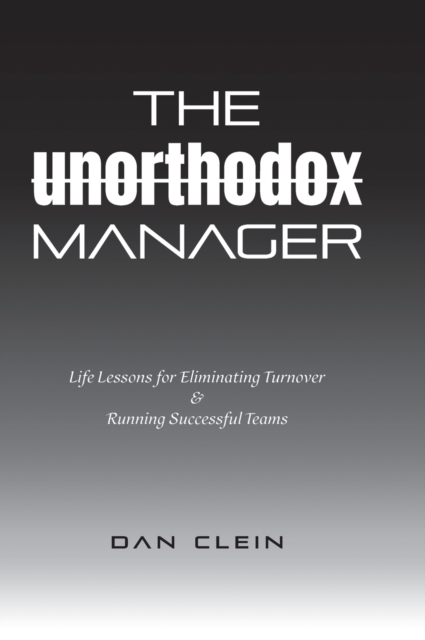 The Unorthodox Manager : Life Lessons for Eliminating Turnover & Running Successful Teams, Hardback Book