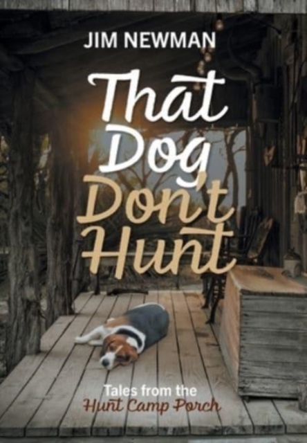 That Dog Don't Hunt : Tales from The Hunt Camp Porch, Hardback Book