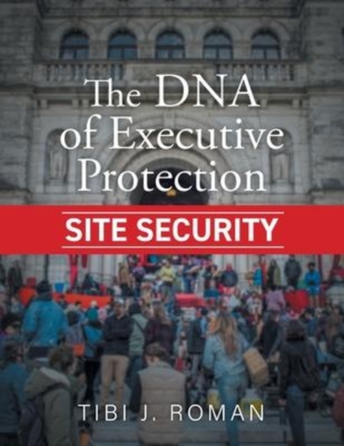The DNA of Executive Protection Site Security, Paperback / softback Book