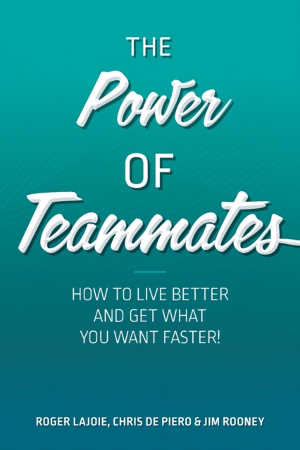 The Power of Teammates : How to Live Better and Get What You Want Faster!, Paperback / softback Book