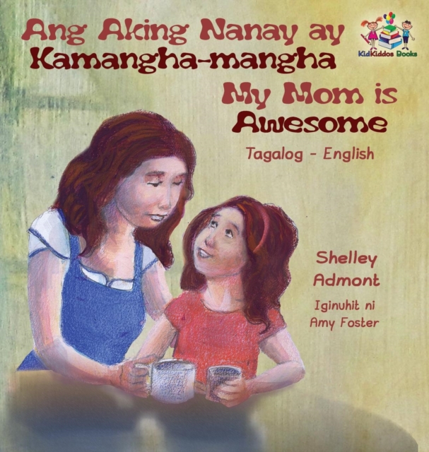 Ang Aking Nanay Ay Kamangha-Mangha My Mom Is Awesome : Tagalog English Bilingual Edition, Hardback Book