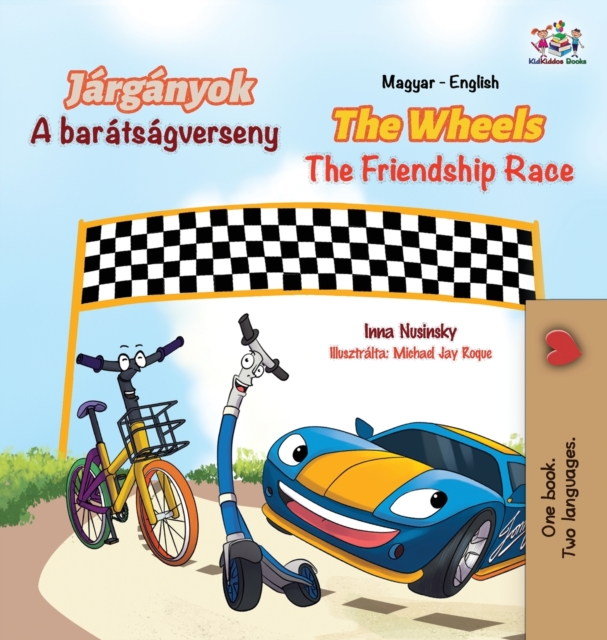 The Wheels The Friendship Race (Hungarian English Bilingual Book for Kids), Hardback Book