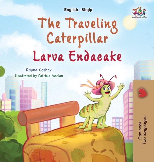 The Traveling Caterpillar (English Albanian Bilingual Book for Kids), Hardback Book