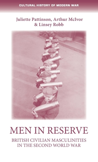 Men in Reserve : British Civilian Masculinities in the Second World War, Hardback Book