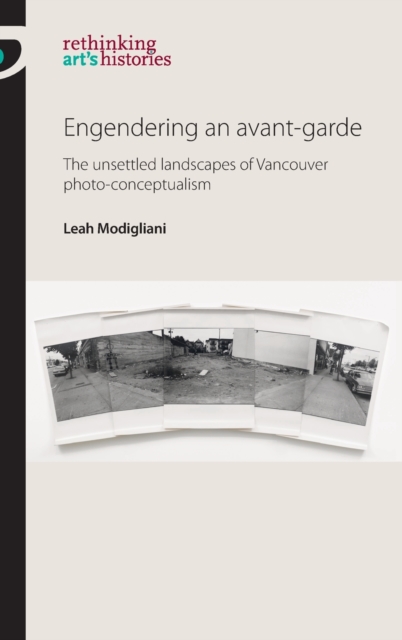 Engendering an Avant-Garde : The Unsettled Landscapes of Vancouver Photo-Conceptualism, Hardback Book