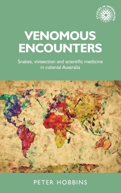 Venomous Encounters : Snakes, Vivisection and Scientific Medicine in Colonial Australia, Hardback Book