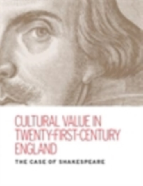 Cultural Value in Twenty-First-Century England : The Case of Shakespeare, PDF eBook