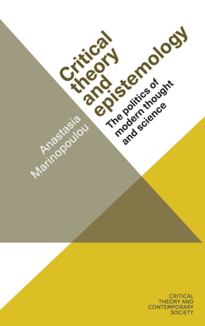 Critical Theory and Epistemology : The Politics of Modern Thought and Science, Hardback Book