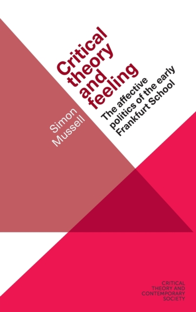 Critical Theory and Feeling : The Affective Politics of the Early Frankfurt School, Hardback Book