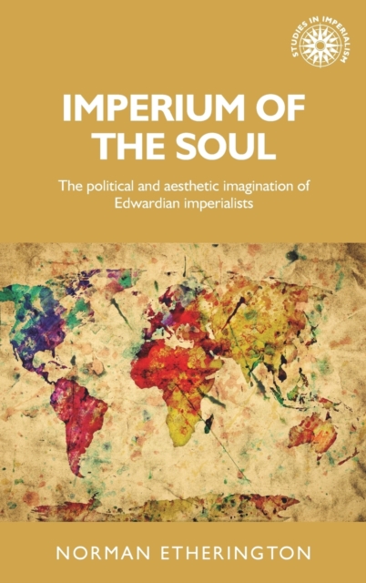 Imperium of the Soul : The Political and Aesthetic Imagination of Edwardian Imperialists, Hardback Book
