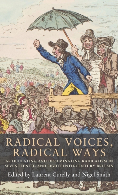 Radical Voices, Radical Ways : Articulating and Disseminating Radicalism in Seventeenth- and Eighteenth-Century Britain, Hardback Book