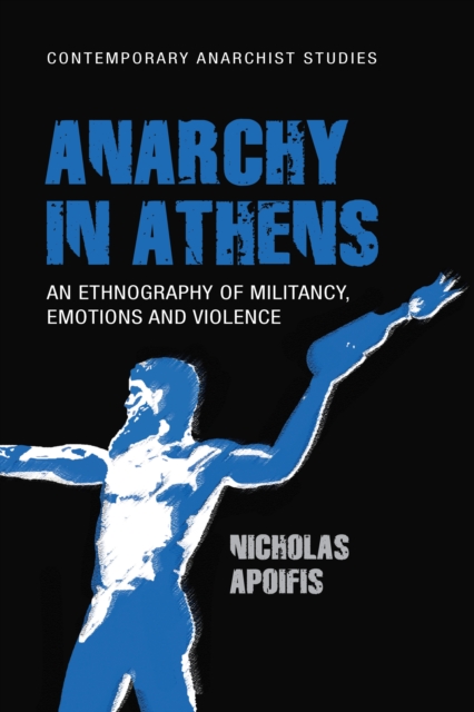 Anarchy in Athens : An ethnography of militancy, emotions and violence, EPUB eBook