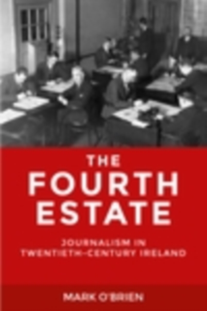 The Fourth Estate : Journalism in twentieth-century Ireland, PDF eBook