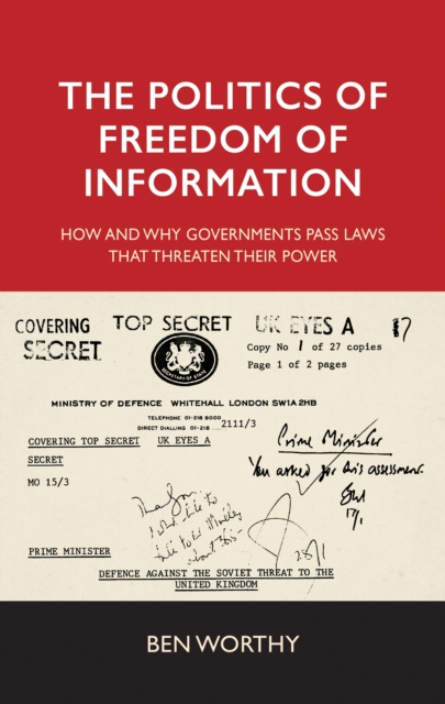 The politics of freedom of information : How and why governments pass laws that threaten their power, EPUB eBook