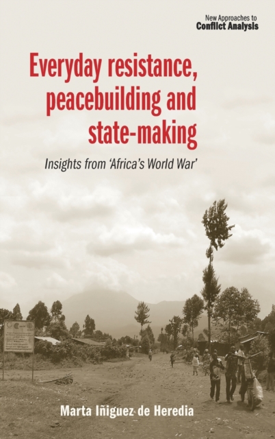 Everyday Resistance, Peacebuilding and State-Making : Insights from 'Africa's World War', Hardback Book