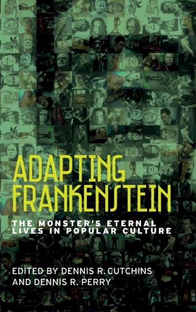 Adapting Frankenstein : The Monster's Eternal Lives in Popular Culture, Hardback Book