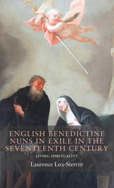 English Benedictine Nuns in Exile in the Seventeenth Century : Living Spirituality, Hardback Book