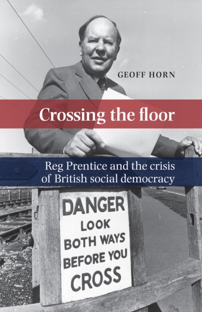 Crossing the Floor : Reg Prentice and the crisis of British social democracy, EPUB eBook