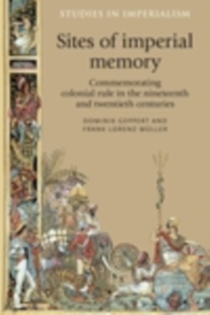 Sites of imperial memory : Commemorating colonial rule in the nineteenth and twentieth centuries, PDF eBook