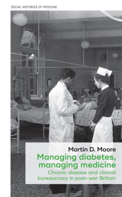 Managing Diabetes, Managing Medicine : Chronic Disease and Clinical Bureaucracy in Post-War Britain, Hardback Book