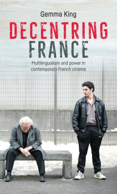Decentring France : Multilingualism and Power in Contemporary French Cinema, Hardback Book