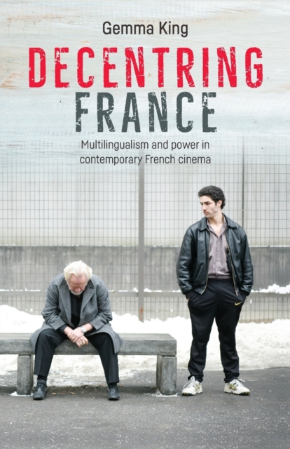 Decentring France : Multilingualism and Power in Contemporary French Cinema, Paperback / softback Book
