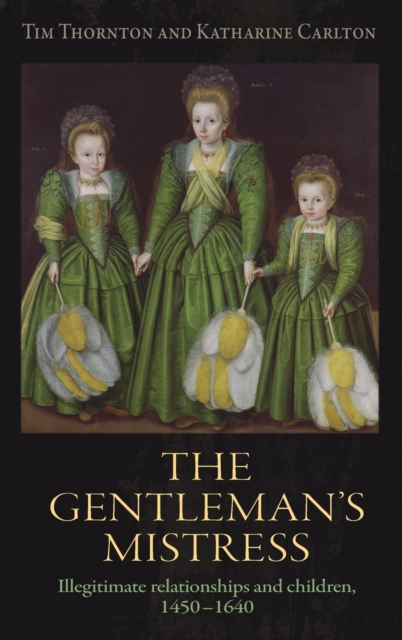 The Gentleman'S Mistress : Illegitimate Relationships and Children, 1450-1640, Hardback Book
