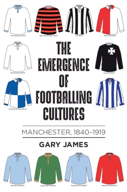 The emergence of footballing cultures : Manchester, 1840-1919, PDF eBook