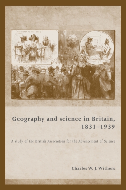 Geography and Science in Britain, 1831-1939 : A Study of the British Association for the Advancement of Science, Paperback / softback Book
