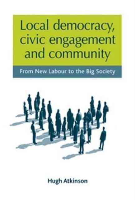 Local Democracy, Civic Engagement and Community : From New Labour to the Big Society, Paperback / softback Book