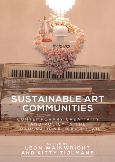 Sustainable Art Communities : Contemporary Creativity and Policy in the Transnational Caribbean, Hardback Book