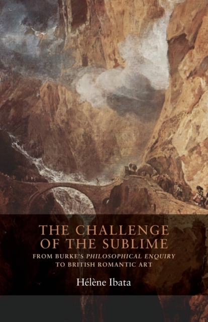The Challenge of the Sublime : From Burke’s Philosophical Enquiry to British Romantic Art, Paperback / softback Book
