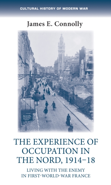 The experience of occupation in the Nord, 1914-18 : Living with the enemy in First World War France, EPUB eBook