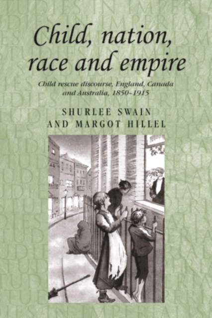 Child, nation, race and empire : Child rescue discourse, England, Canada and Australia, 1850-1915, PDF eBook