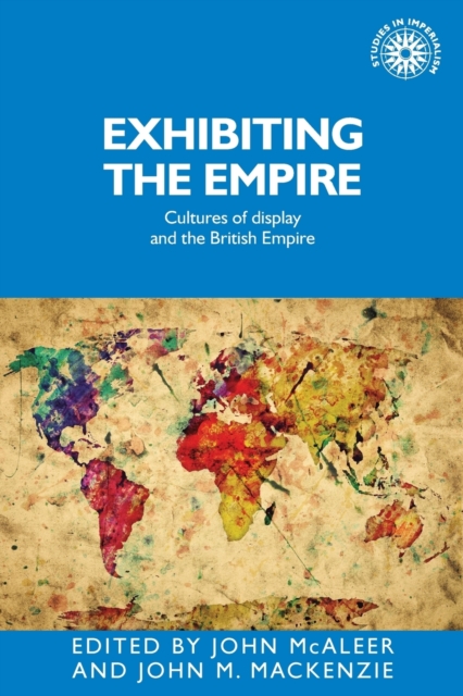 Exhibiting the Empire : Cultures of Display and the British Empire, Paperback / softback Book