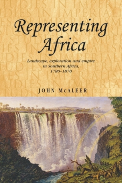 Representing Africa : Landscape, exploration and empire in Southern Africa, 1780-1870, PDF eBook