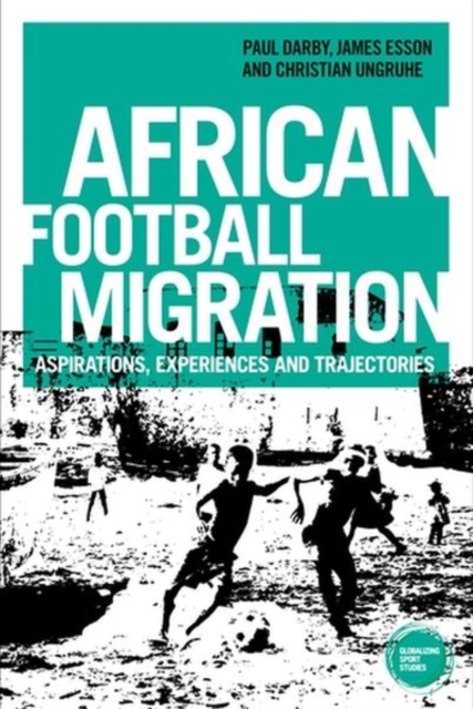 African Football Migration : Aspirations, Experiences and Trajectories, Hardback Book