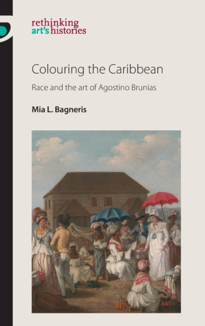 Colouring the Caribbean : Race and the Art of Agostino Brunias, Hardback Book