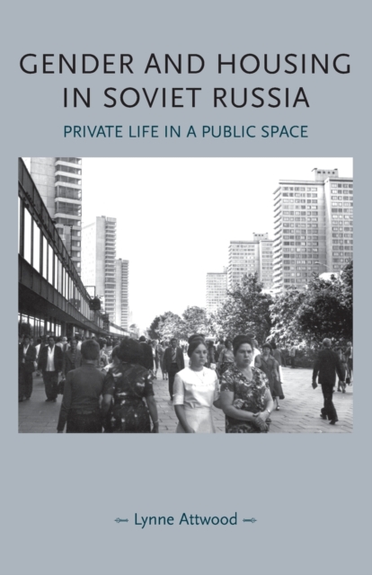 Gender and Housing in Soviet Russia : Private Life in a Public Space, Paperback / softback Book