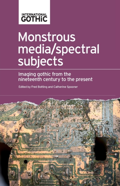 Monstrous Media/Spectral Subjects : Imaging Gothic from the Nineteenth Century to the Present, Paperback / softback Book