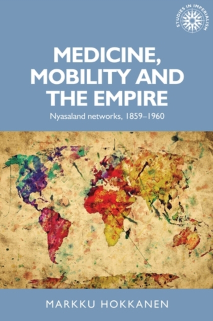Medicine, mobility and the empire : Nyasaland networks, 1859-1960, PDF eBook