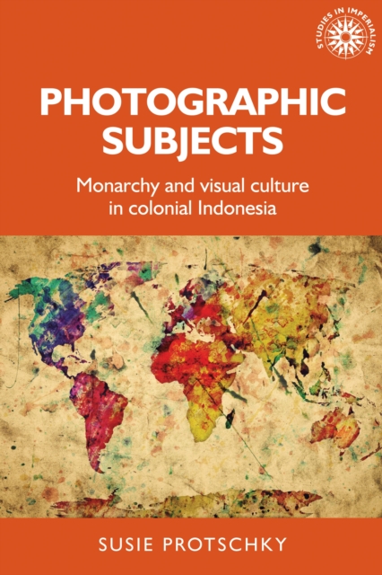 Photographic subjects : Monarchy and visual culture in colonial Indonesia, PDF eBook