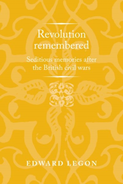 Revolution Remembered : Seditious Memories After the British Civil Wars, Hardback Book