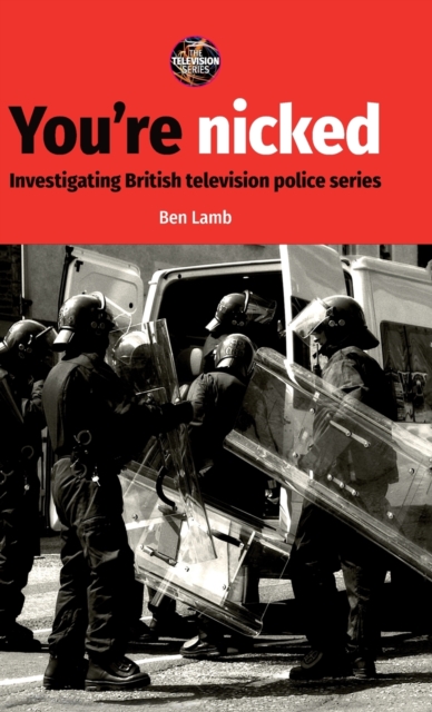 You’Re Nicked : Investigating British Television Police Series, Hardback Book